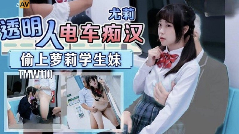 透明人电车痴汉偷上萝莉学生妹 无套爆操强制口爆 天美传媒新作 TMW110(v)